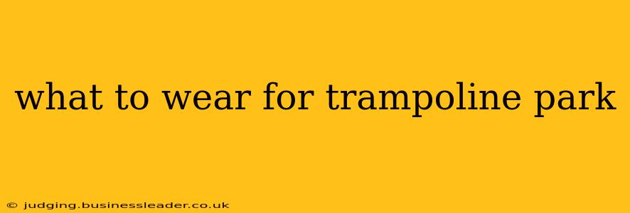 what to wear for trampoline park