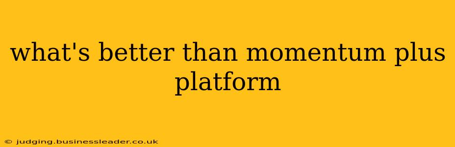 what's better than momentum plus platform