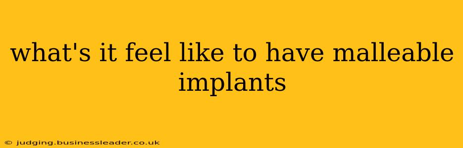 what's it feel like to have malleable implants