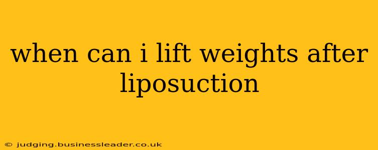 when can i lift weights after liposuction
