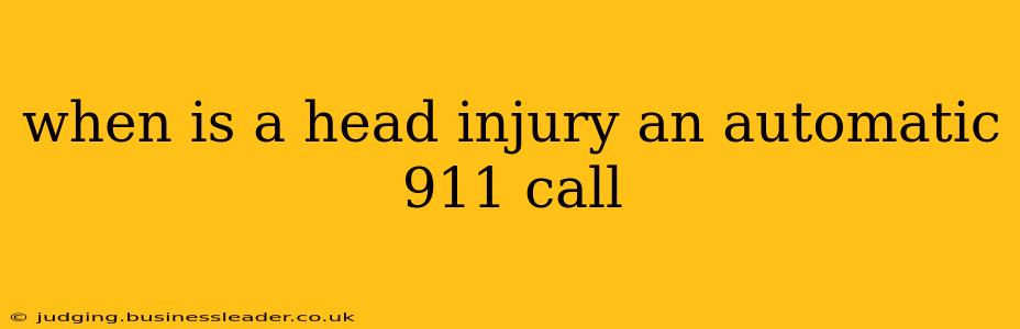 when is a head injury an automatic 911 call