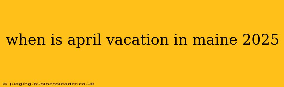 when is april vacation in maine 2025