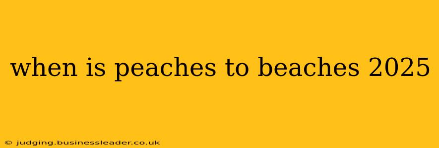 when is peaches to beaches 2025