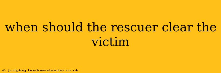 when should the rescuer clear the victim