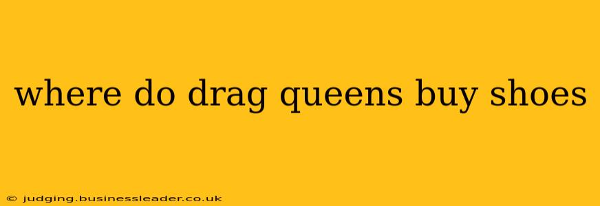 where do drag queens buy shoes