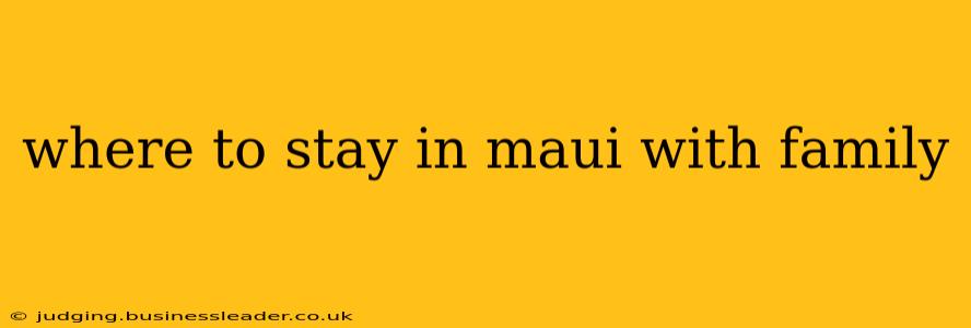 where to stay in maui with family