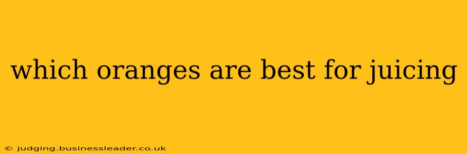which oranges are best for juicing