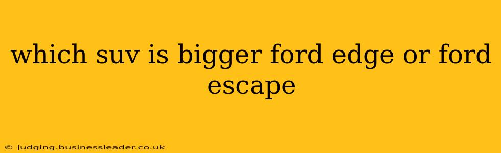 which suv is bigger ford edge or ford escape