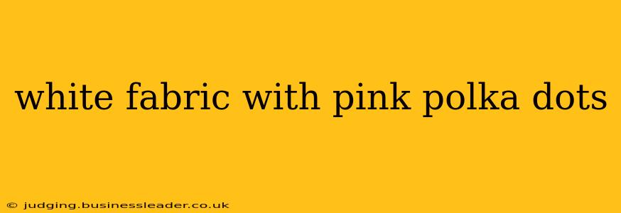 white fabric with pink polka dots