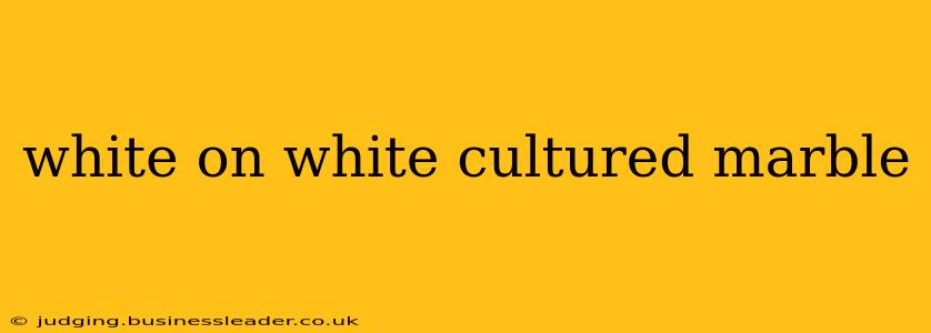 white on white cultured marble