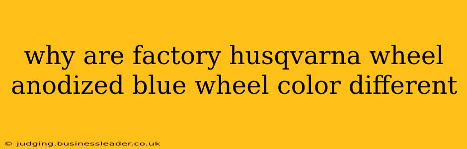 why are factory husqvarna wheel anodized blue wheel color different
