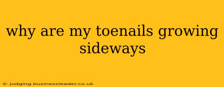 why are my toenails growing sideways