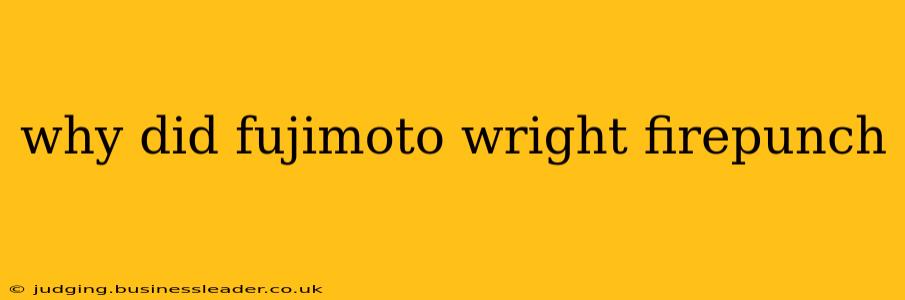 why did fujimoto wright firepunch