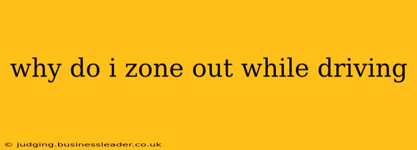 why do i zone out while driving