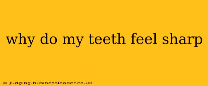 why do my teeth feel sharp