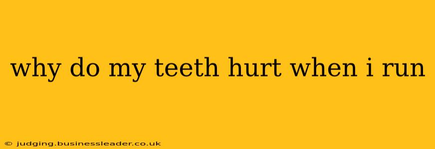 why do my teeth hurt when i run