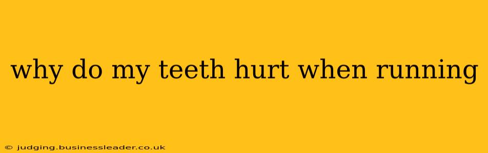 why do my teeth hurt when running