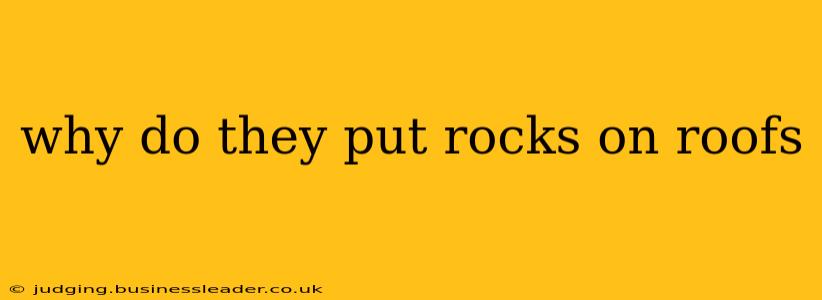 why do they put rocks on roofs