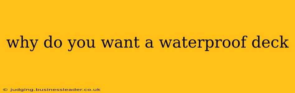 why do you want a waterproof deck