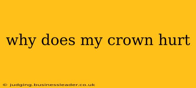 why does my crown hurt