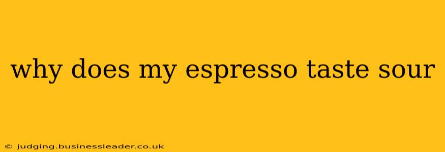 why does my espresso taste sour