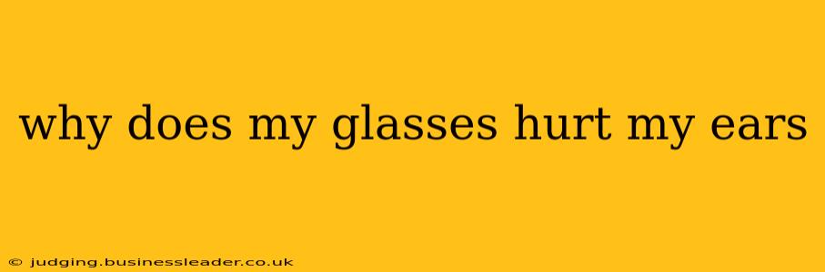 why does my glasses hurt my ears