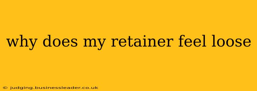why does my retainer feel loose