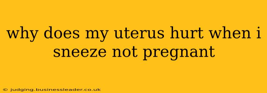 why does my uterus hurt when i sneeze not pregnant