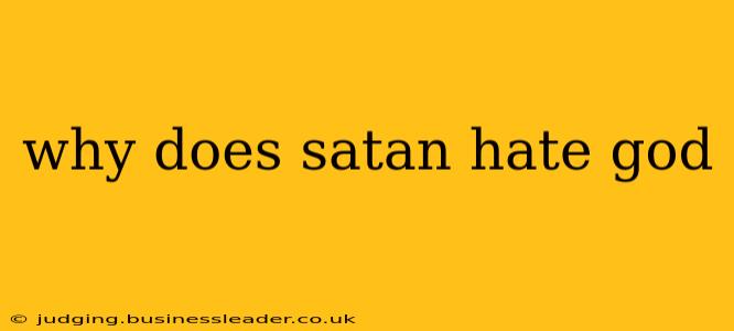 why does satan hate god