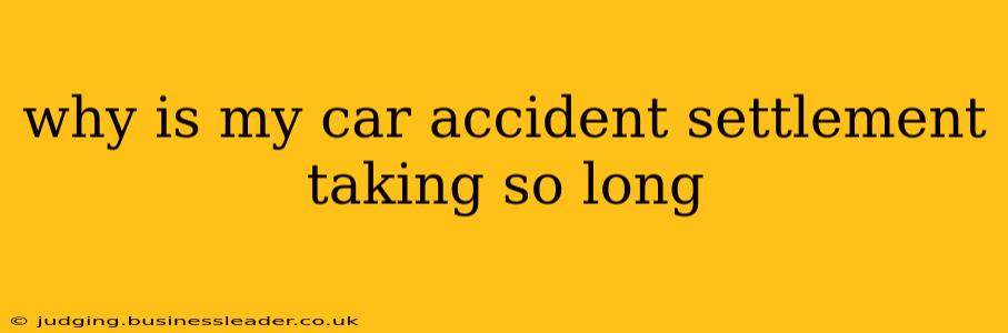 why is my car accident settlement taking so long