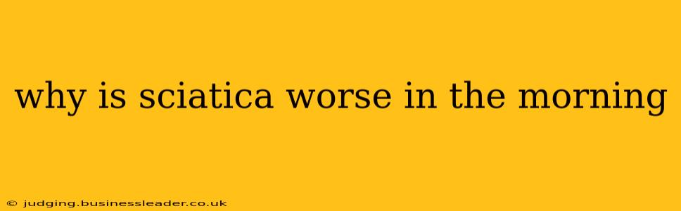 why is sciatica worse in the morning