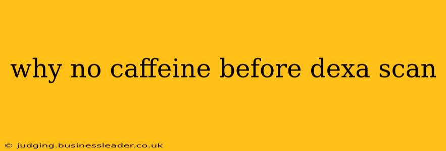 why no caffeine before dexa scan