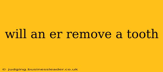 will an er remove a tooth