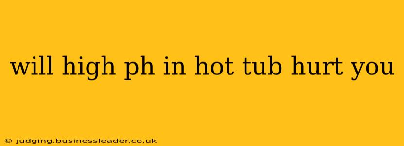will high ph in hot tub hurt you