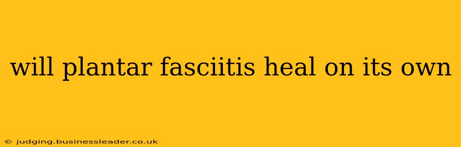 will plantar fasciitis heal on its own
