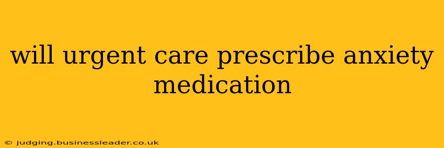 will urgent care prescribe anxiety medication
