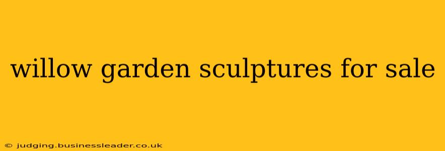 willow garden sculptures for sale