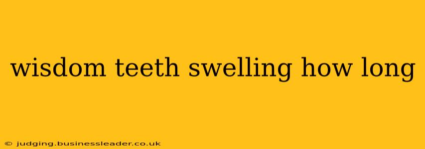 wisdom teeth swelling how long