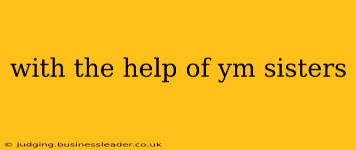 with the help of ym sisters