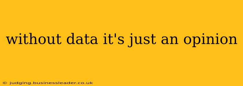 without data it's just an opinion