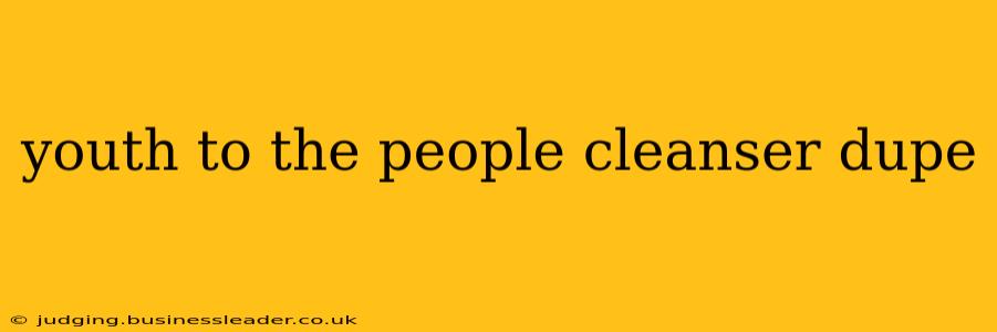 youth to the people cleanser dupe
